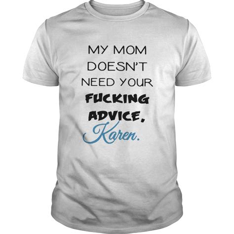 My Mom Doesnt Need Your Fucking Advice Karen Shirt Trend T Shirt
