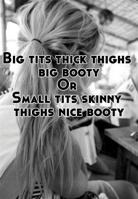 Big Tits Thick Thighs Big Booty Or Small Tits Skinny Thighs Nice Booty