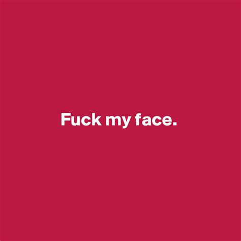 Fuck My Face Post By Snuuzy On Boldomatic