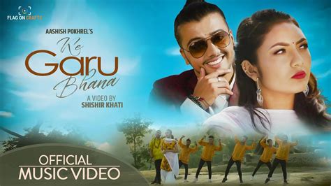 k garu bhana aashish pokhrel new nepali music video