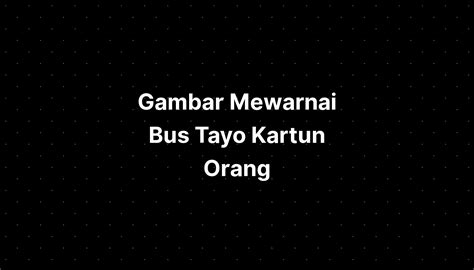 Gambar Mewarnai Bus Tayo Kartun Orang Imagesee