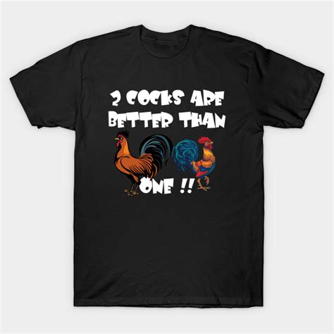 Two Cocks Are Better Than One Stop Staring At My Cock T Shirt