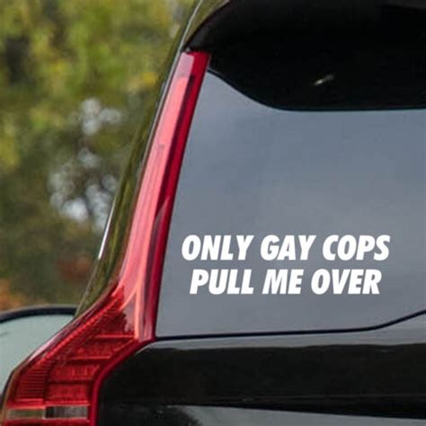 only gay cops pull me over vinyl decal sticker die cut window car decal