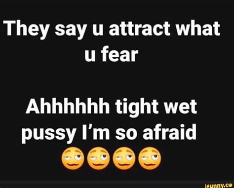 They Say U Attract What Ahhhhhh Tight Wet Pussy Im So Afraid