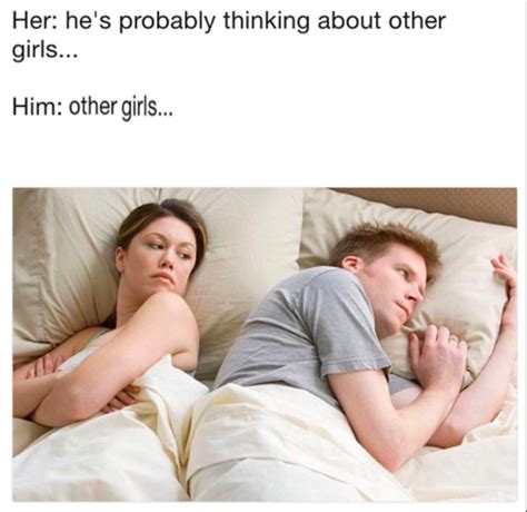 other girls i bet he s thinking about another woman know your meme