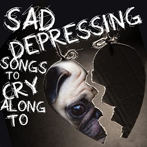 Sad Depressing Songs To Cry Along To By Various Artists On Amazon