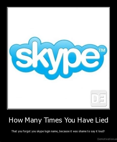 how many times you have liedthat you forgot you skype