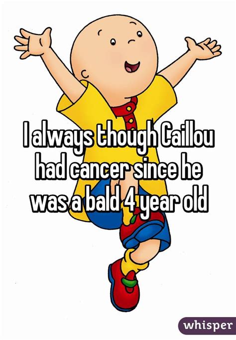 I Always Though Caillou Had Cancer Since He Was A Bald 4 Year Old