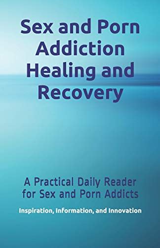 Sex And Porn Addiction Healing And Recovery A Practical Daily Reader