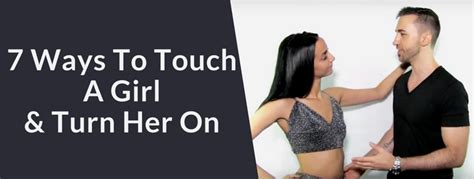 How To Touch A Girl To Make Her Want You 7 Ways To Turn Her On With Touch