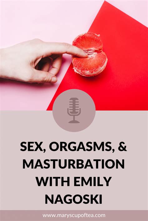 Sex Orgasms And Masturbation With Emily Nagoski Mary S Cup Of Tea