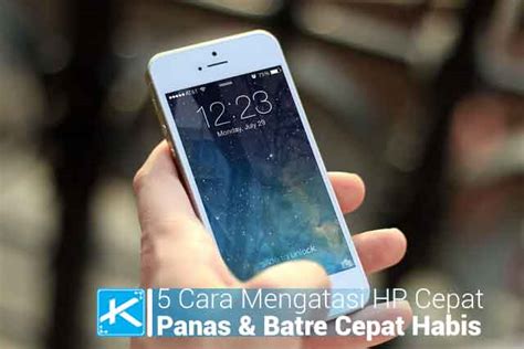 mengatasi hp cepat panas  batre cepat habis kaca teknologi