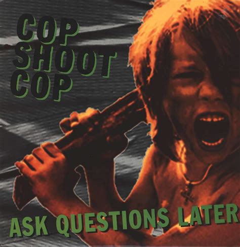 Ask Questions Later Cop Shoot Cop Amazon Fr Cd Et Vinyles}