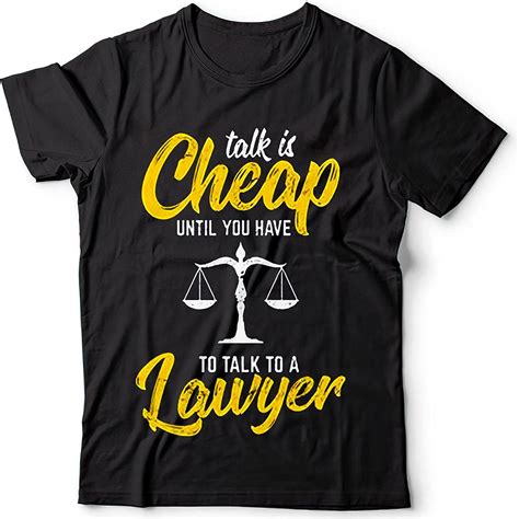 Lawyer Shirt Talk Is Cheap Until You Have To Talk To A