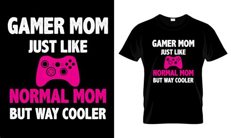 Gamer Mom Just Like Normal Mom T Shirt Graphic By The Unique T Shirt