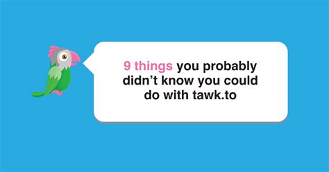 9 Things You Probably Didn’t Know You Could Do With Tawk To Tawk To