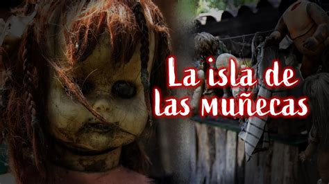 la isla de las munecas en xochimilco  versiones   conoces