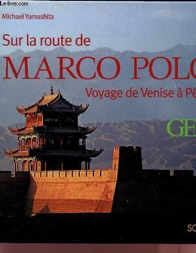 Sur La Route De Marco Polo Voyage De Venise A Pekin