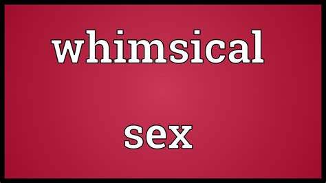 whimsical sex meaning youtube