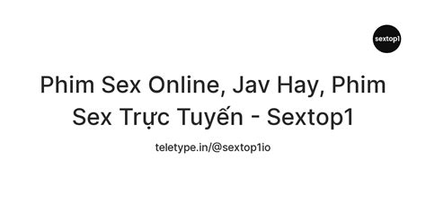 Phim Sex Online Jav Hay Phim Sex Trực Tuyến Sextop1 — Teletype