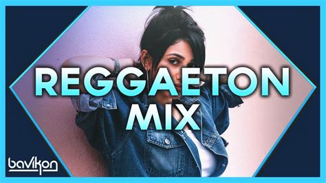 reggaeton mix 2018 1 the best of reggaeton 2018 by bavikon youtube