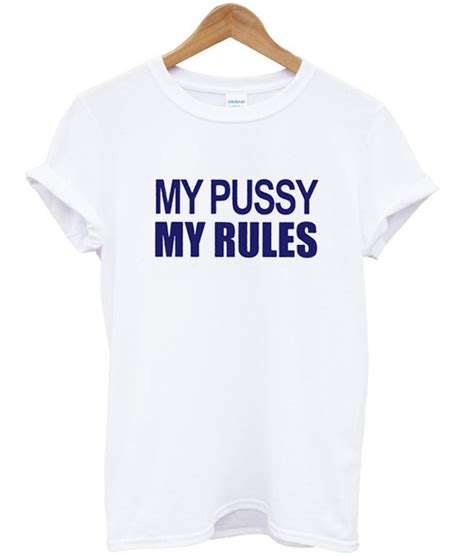 My Pussy My Rules T Shirt