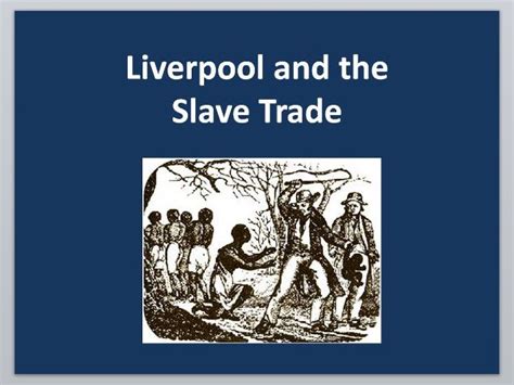 liverpool and the slave trade ppt teaching resources