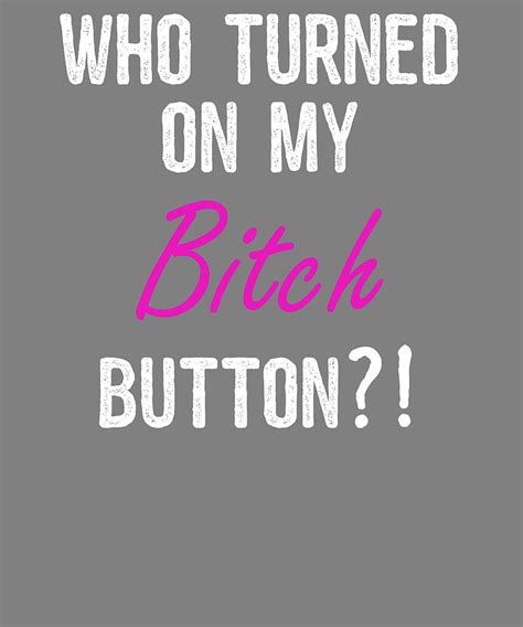 Naughty Who Turned On My Bitch Button Digital Art By Stacy Mccafferty