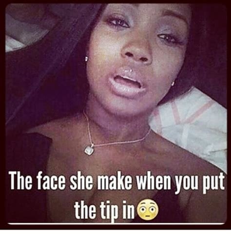 The Face She Make When You Put The Tip In Meme On Me Me