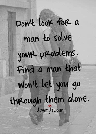 Don T Look For A Man To Solve Your Problems Find A Man That Won T Let