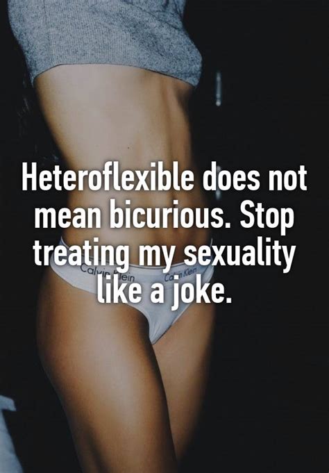 heteroflexible does not mean bicurious stop treating my