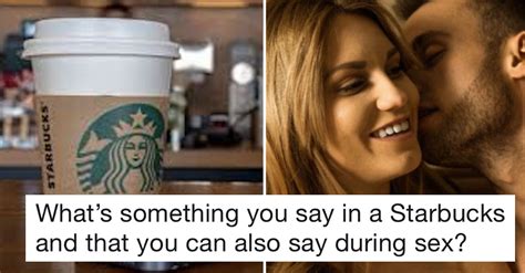 Simply 9 Funny Things You Could Say Both In Starbucks And During Sex