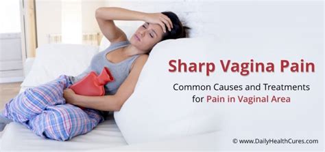 Sharp Vagina Pain 6 Possible Causes Treatments And Home Remedies