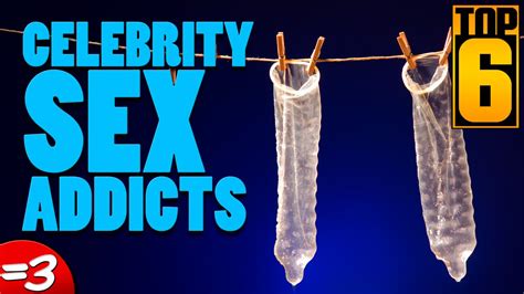 top 6 celebrity sex addicts youtube