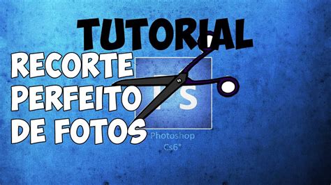 tutorial photoshop cs aprenda cortar fotos pra montagem youtube