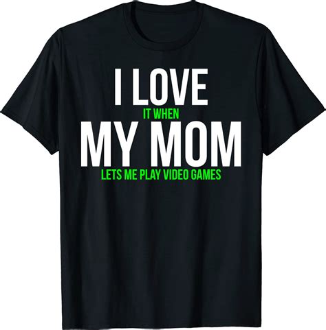 I Love It When My Mom Lets Me Play Video Games T Shirt