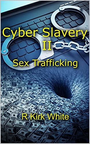 Cyber Slavery Ii Sex Trafficking Kindle Edition By White R Kirk