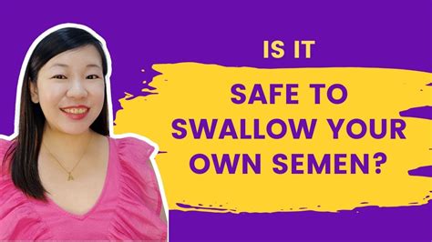 is it safe to swallow your own semen youtube