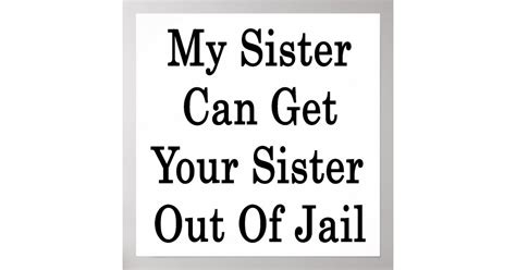 my sister can get your sister out of jail poster zazzle