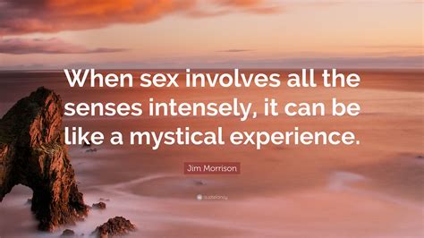 Jim Morrison Quote “when Sex Involves All The Senses Intensely It Can