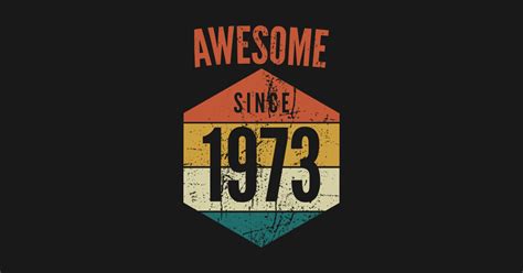 Awesome Since 1973 Born In 1973 1973 Birth Year 1973 T Shirt