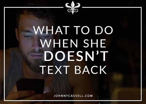 what to do when she doesn t text back johnny cassell