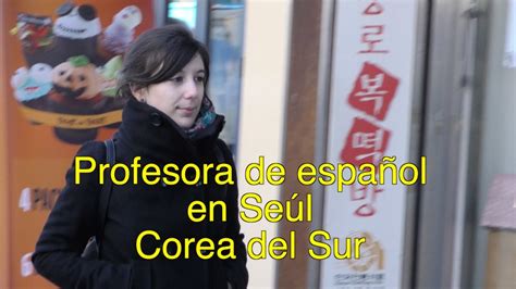 Profesora De Español En Seúl Corea Del Sur Youtube