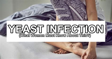 Yeast Infection What Women Must Know About This Condition