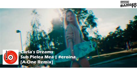 carla s dreams sub pielea mea eroina a one remix