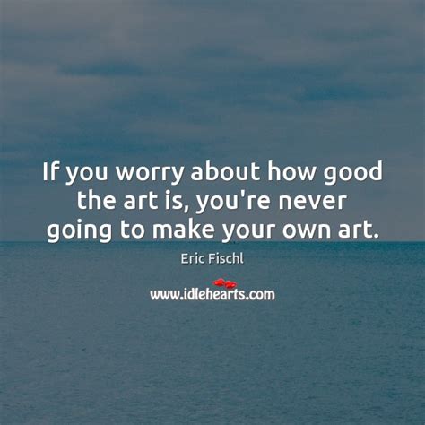 worry   good  art  youre