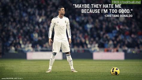Cristiano Ronaldo Maybe They Hate Me Because I M Too Good Troll