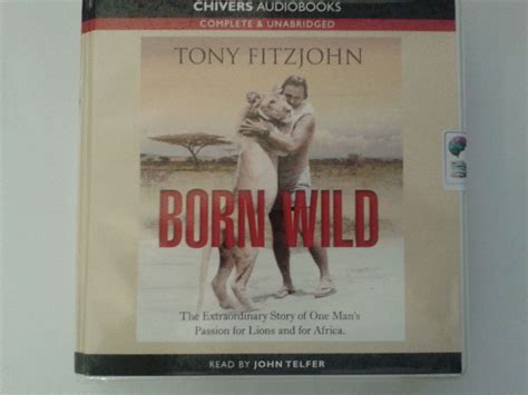 Born Wild The Extraordinary Story Of One Mans Passion For Lions And