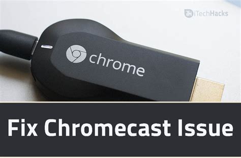 ways  fix chromecast  working issue