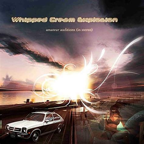 Amateur Auditions In Stereo By Whipped Cream Explosion On Amazon